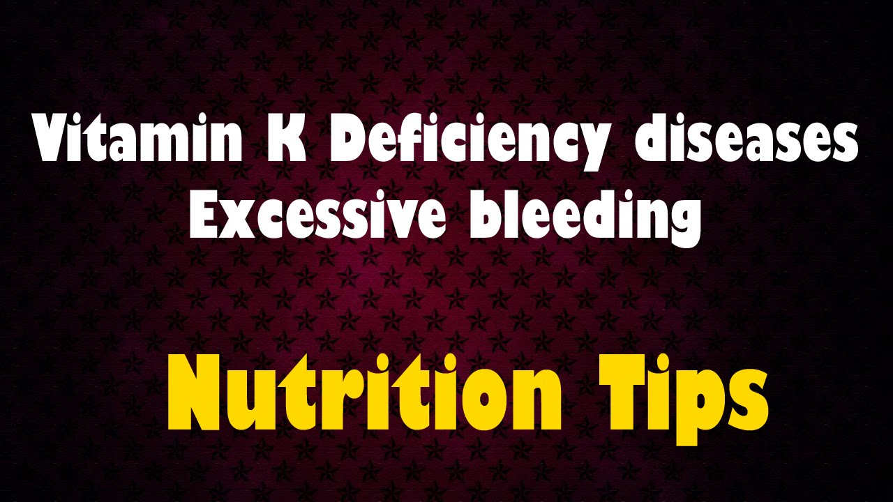 Vitamin K Deficiency disorders Too much bleeding Diet Suggestions