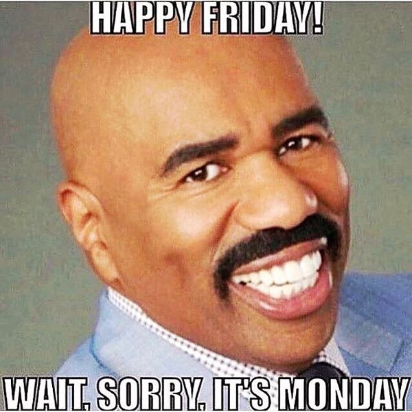 happy friday wait sorry its monday