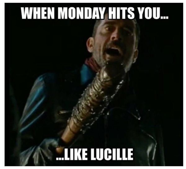 when monday hits you like lucille