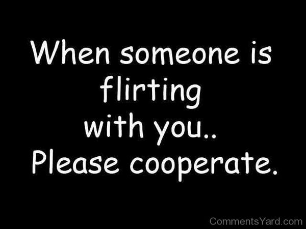When someone is flirting with you...