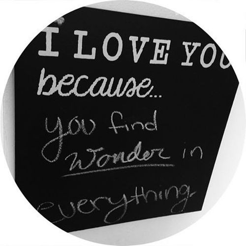 I love you because you find wonder in everything