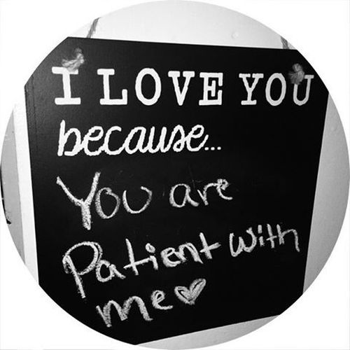 I love because you are always patient with me