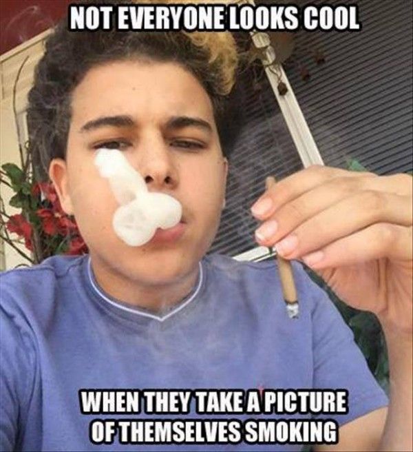 Not everyone looks cool when they take a picture of themselves smoking