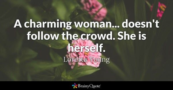A charming woman... doesn`t follow the crowd.