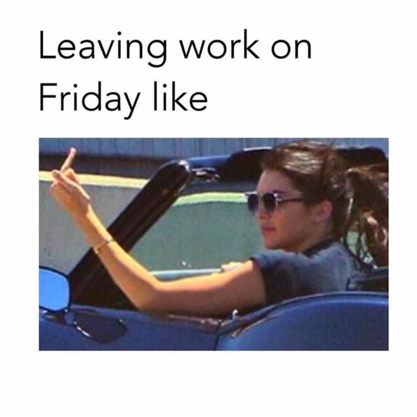 Leaving Work On Friday Meme And Funny Pictures