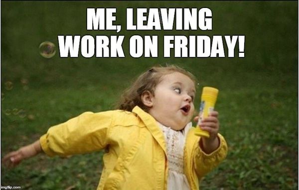 Leaving Work on Friday Meme and Funny Pictures