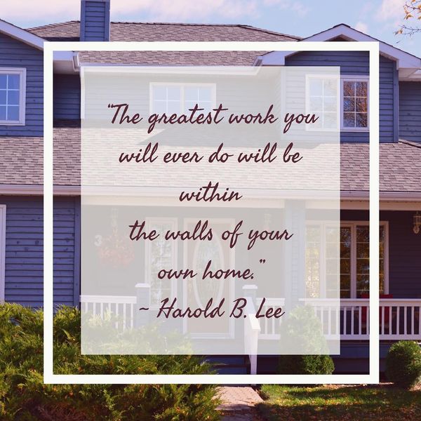 The Greatest Work You Will ever Do Will be Within the Walls of Your own Home.