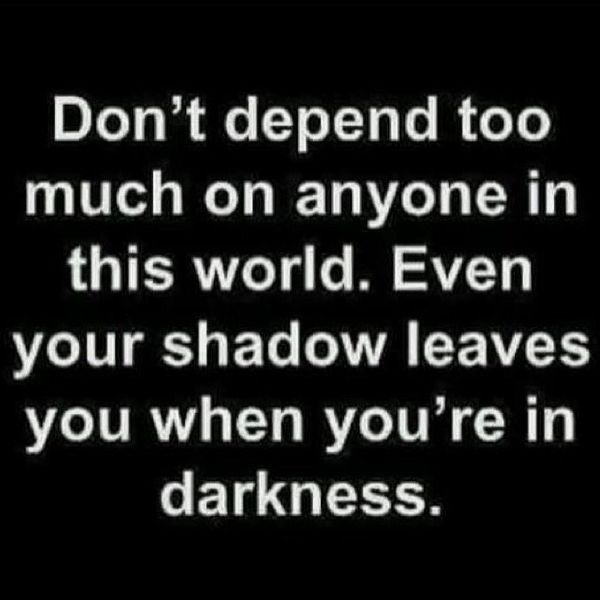 Don`t Depend too Much on anyone in This World.