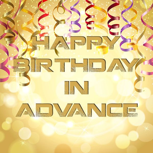 Happy Early Birthday Quotes, Advance Happy Birthday Wishes