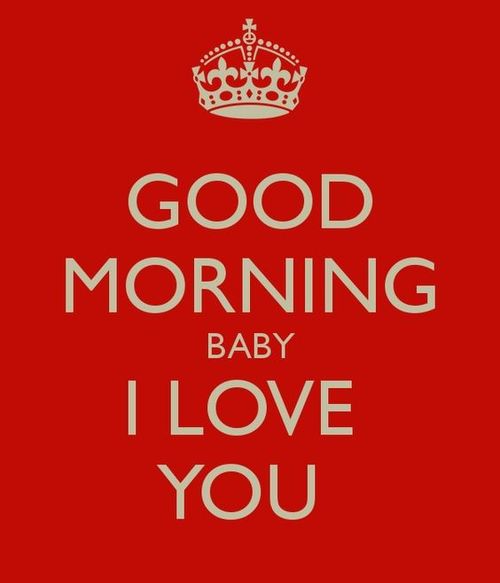 Good morning baby. I love you