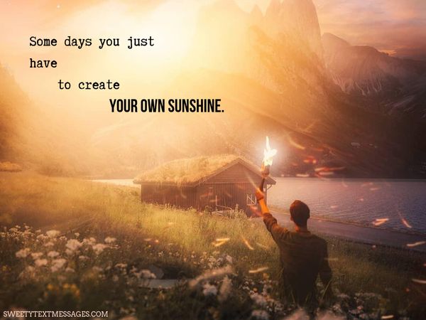 Short morning. Create your own Sunshine. Good morning Sunshine sometimes you just have to creat.