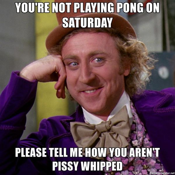 You`re Not Playing Pong on Saturday...