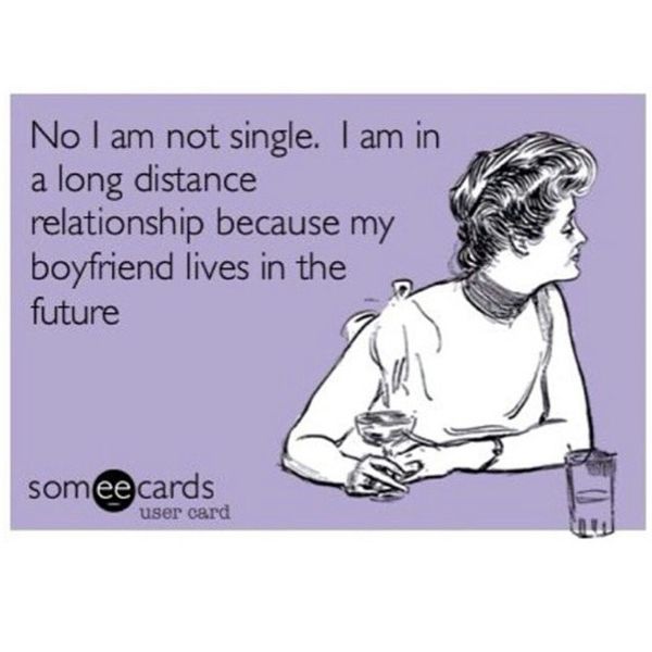 No I Am Not Single. I Am in a Long Distance Relationship...