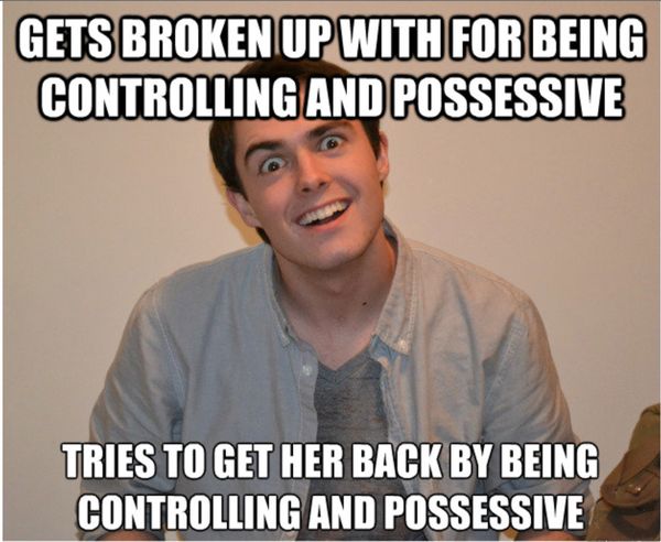 Gets Broken up With for Being Controlling and Possessive...