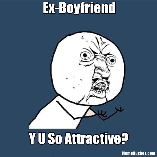 Ex-Boyfriend Y U So Attractive?