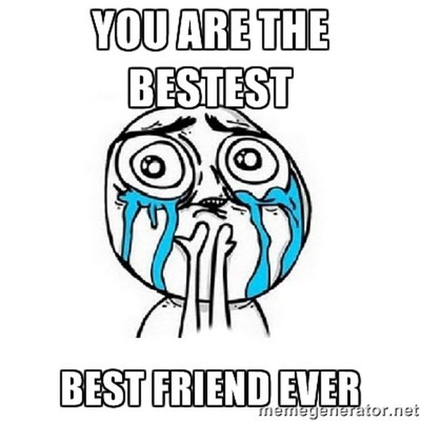 You are the bestest best friend ever