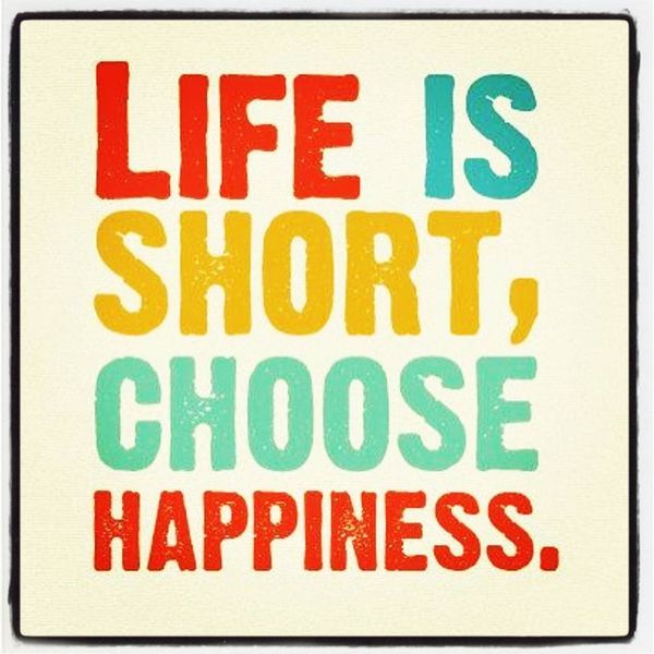 Life is short, choose hapiness
