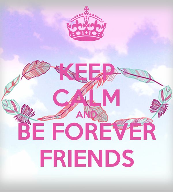 Keep Calm and be forever friends
