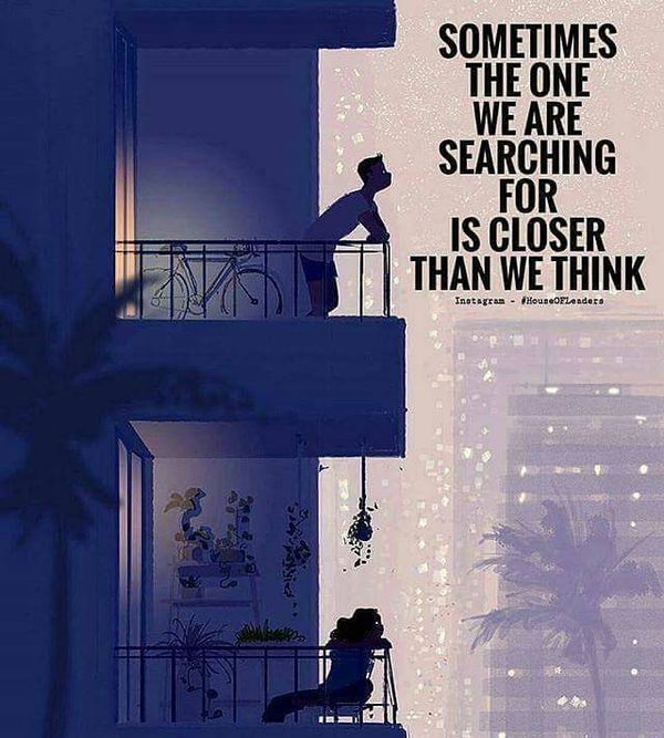 Sometimes The One We Are Searching for Is Closer than We Think.