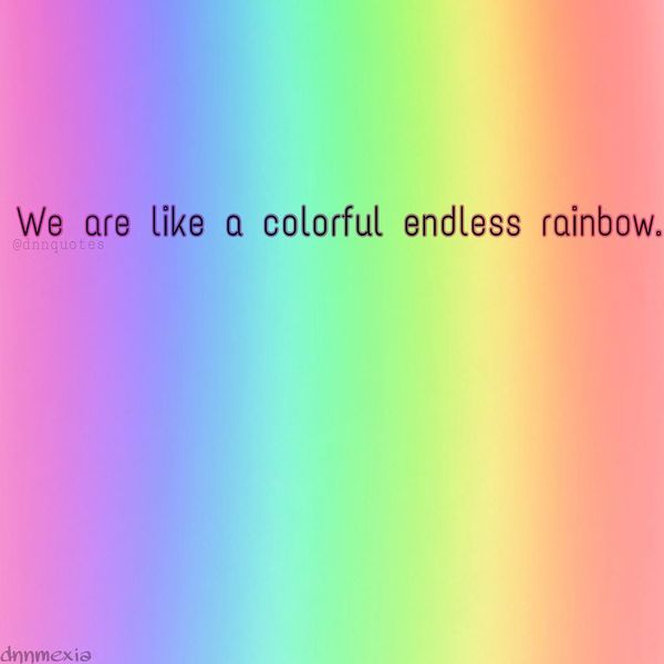 We Are Like A Colorful Endless Rainbow.